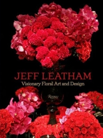Jeff Leatham: Visionary Floral Art and Design