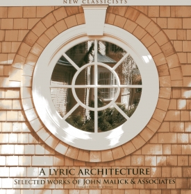 A Lyric Architecture: Selected Works of John Malick & Associates New Classicists