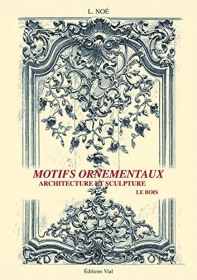 Motifs ornementaux: Architecture et Sculpture. Volume 1: bois et fer