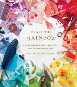 Craft the Rainbow: 40 Colorful Paper Projects
