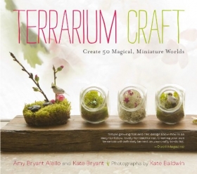 Terrarium Craft: Create 50 Magical, Miniature Worlds