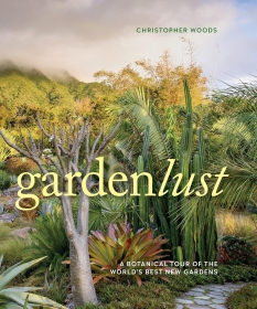 Gardenlust: A Botanical Tour of the Worlds Best New Gardens