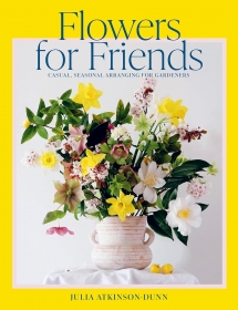 Flowers for Friends: Casual, Seasonal Arranging for Gardeners